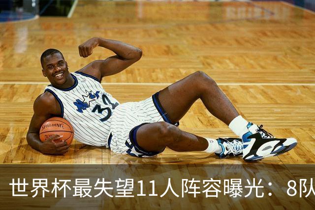 世界杯最失望11人阵容曝光：8队球员入围 英格兰2将 C罗庆幸落选