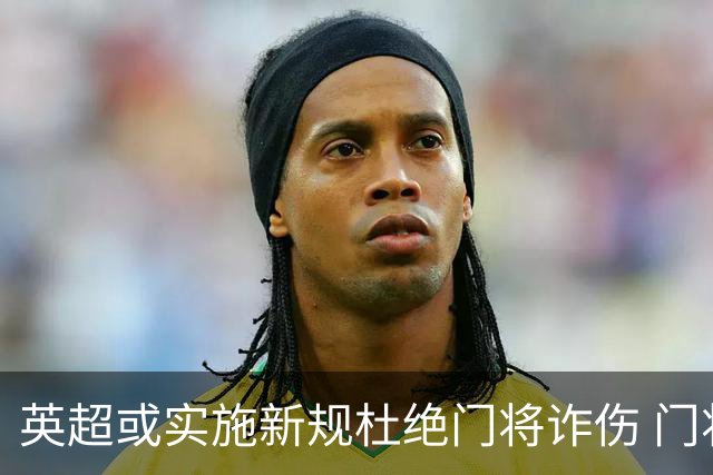 英超或实施新规杜绝门将诈伤 门将治疗需有队友离场1分钟