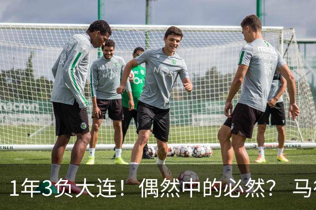 1年3负大连！偶然中的必然？ 马德鲁加回应夏窗留队